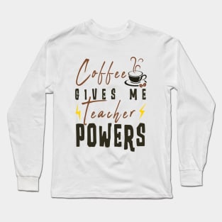 Coffee Gives Me Teacher Powers Long Sleeve T-Shirt